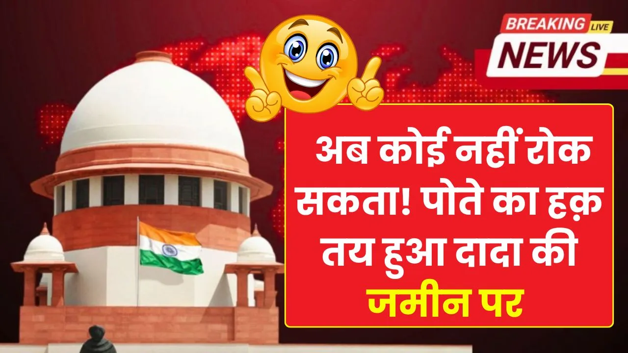 अब कोई नहीं रोक सकता! पोते का हक़ तय हुआ दादा की जमीन पर Ancestral Property Rights